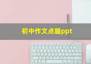 初中作文点题ppt