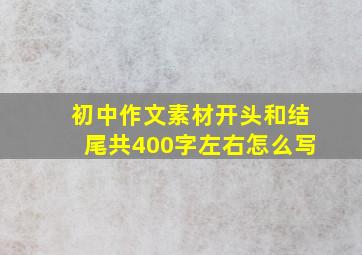 初中作文素材开头和结尾共400字左右怎么写