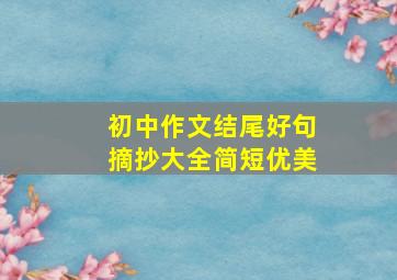 初中作文结尾好句摘抄大全简短优美