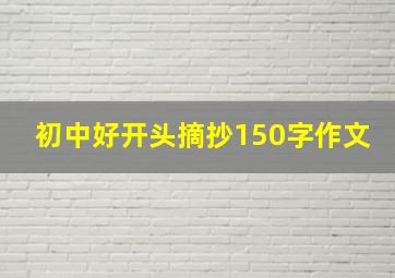 初中好开头摘抄150字作文