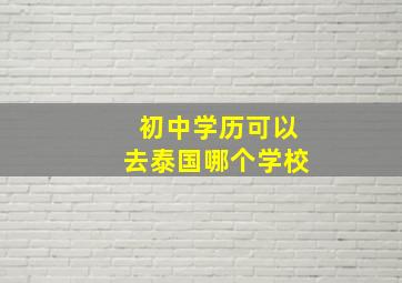 初中学历可以去泰国哪个学校