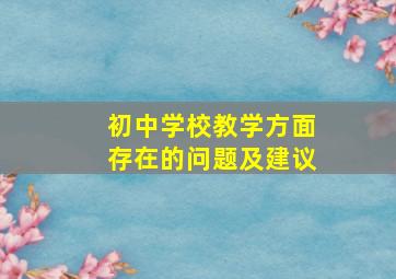 初中学校教学方面存在的问题及建议