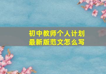 初中教师个人计划最新版范文怎么写