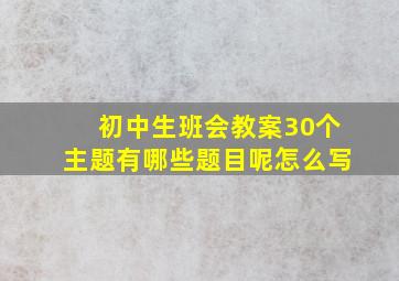 初中生班会教案30个主题有哪些题目呢怎么写