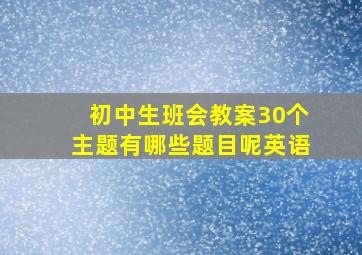 初中生班会教案30个主题有哪些题目呢英语