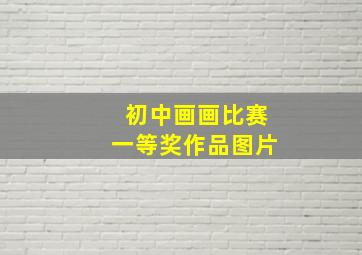 初中画画比赛一等奖作品图片