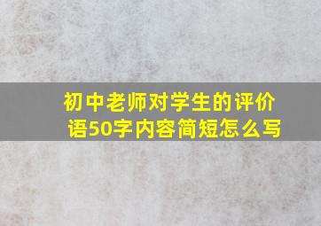 初中老师对学生的评价语50字内容简短怎么写