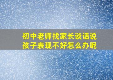 初中老师找家长谈话说孩子表现不好怎么办呢