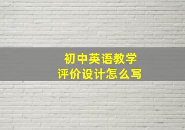 初中英语教学评价设计怎么写