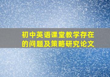 初中英语课堂教学存在的问题及策略研究论文