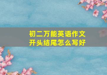 初二万能英语作文开头结尾怎么写好