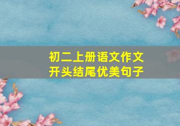 初二上册语文作文开头结尾优美句子