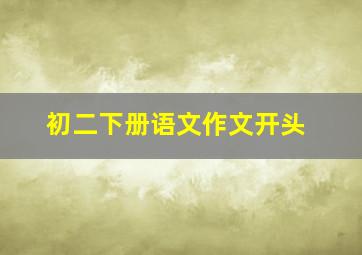 初二下册语文作文开头