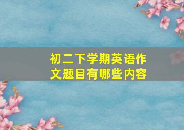 初二下学期英语作文题目有哪些内容