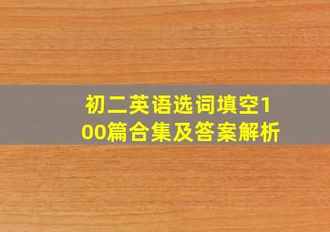 初二英语选词填空100篇合集及答案解析