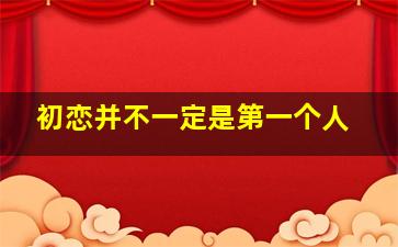 初恋并不一定是第一个人