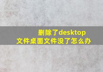 删除了desktop文件桌面文件没了怎么办