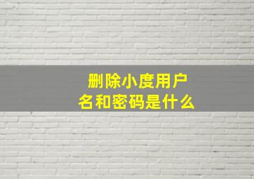 删除小度用户名和密码是什么