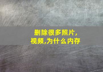 删除很多照片,视频,为什么内存