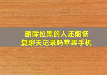 删除拉黑的人还能恢复聊天记录吗苹果手机