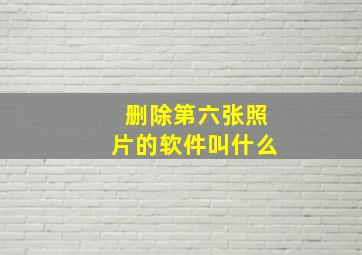 删除第六张照片的软件叫什么