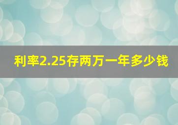 利率2.25存两万一年多少钱