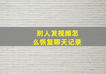 别人发视频怎么恢复聊天记录