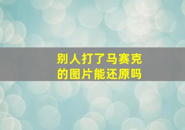 别人打了马赛克的图片能还原吗