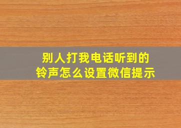 别人打我电话听到的铃声怎么设置微信提示