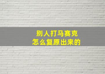 别人打马赛克怎么复原出来的