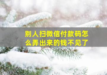 别人扫微信付款码怎么弄出来的钱不见了