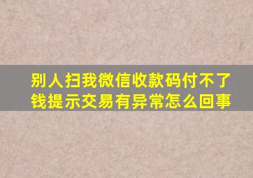 别人扫我微信收款码付不了钱提示交易有异常怎么回事