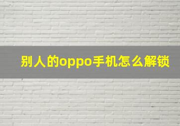 别人的oppo手机怎么解锁