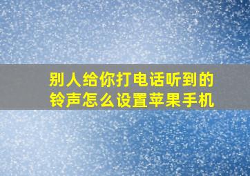 别人给你打电话听到的铃声怎么设置苹果手机