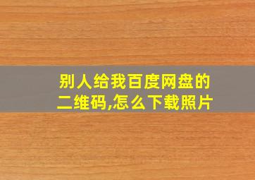 别人给我百度网盘的二维码,怎么下载照片