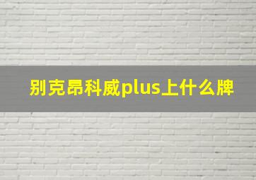 别克昂科威plus上什么牌