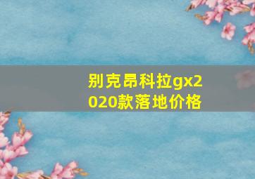 别克昂科拉gx2020款落地价格