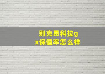 别克昂科拉gx保值率怎么样