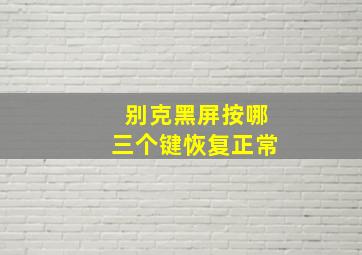 别克黑屏按哪三个键恢复正常