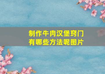 制作牛肉汉堡窍门有哪些方法呢图片