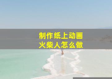 制作纸上动画火柴人怎么做