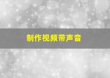 制作视频带声音