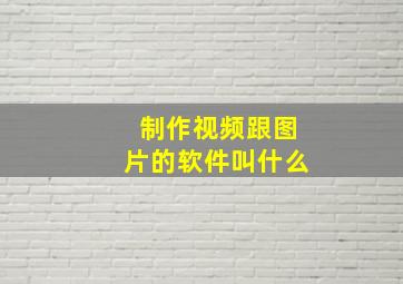 制作视频跟图片的软件叫什么