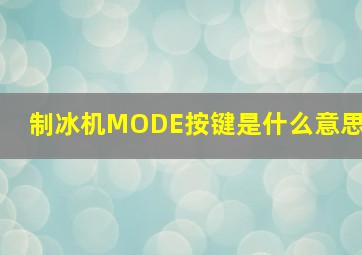 制冰机MODE按键是什么意思