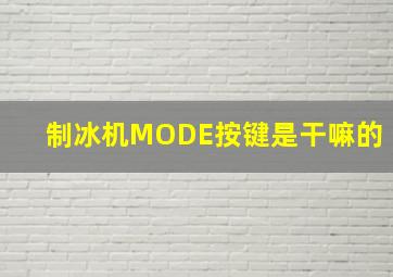 制冰机MODE按键是干嘛的