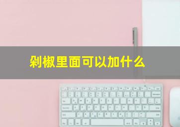 剁椒里面可以加什么