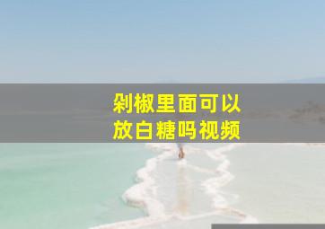 剁椒里面可以放白糖吗视频