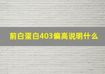 前白蛋白403偏高说明什么