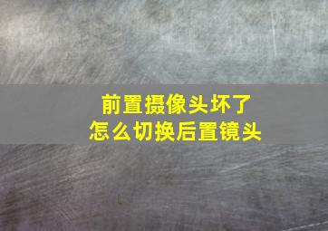 前置摄像头坏了怎么切换后置镜头