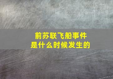 前苏联飞船事件是什么时候发生的